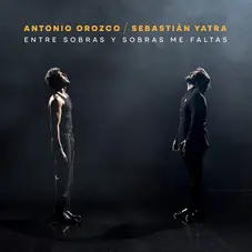 Entre sobras y sobras me faltas Sebastián Yatra y Antonio Orozco