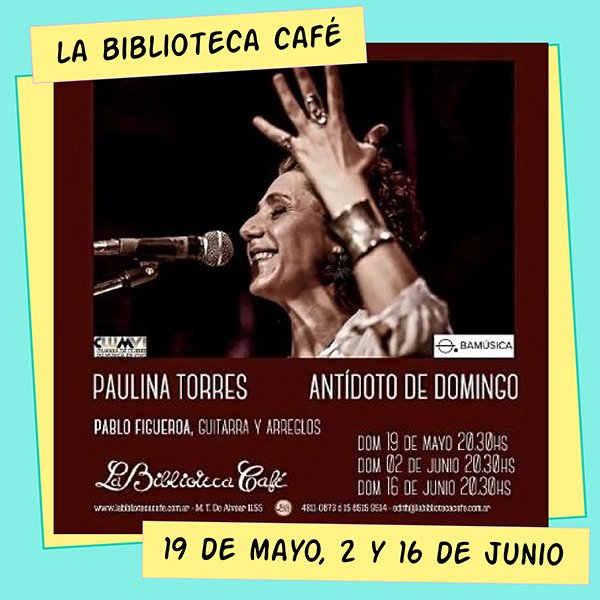 Paulina Torres La Biblioteca Café 19 de Mayo, 2 y 16 de Junio