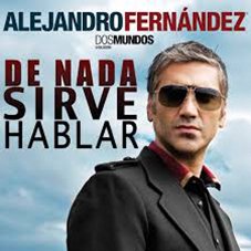 De nada sirve hablar Alejandro Fernández