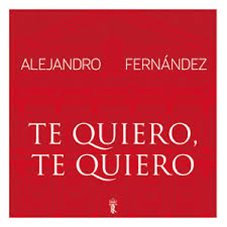 Te quiero, te quiero Alejandro Fernández