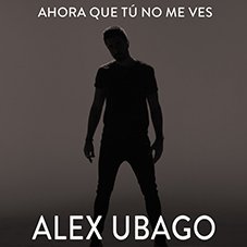 Ahora que tú no me ves Alex Ubago